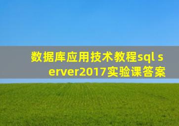 数据库应用技术教程sql server2017实验课答案